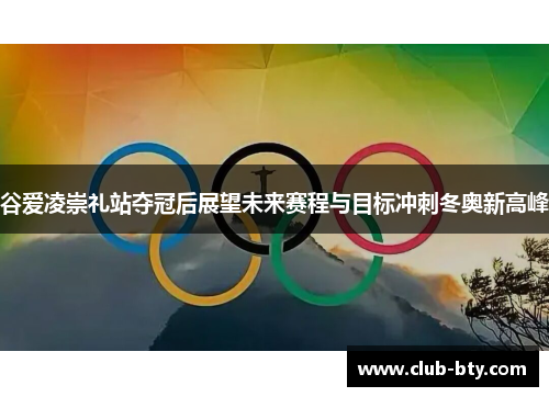 谷爱凌崇礼站夺冠后展望未来赛程与目标冲刺冬奥新高峰